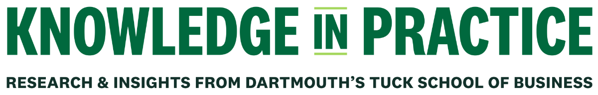 Knowledge in Practice — Research & Insights from Dartmouth’s Tuck School of Business